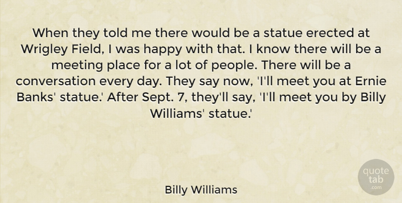 Billy Williams Quote About Billy, Conversation, Statue: When They Told Me There...