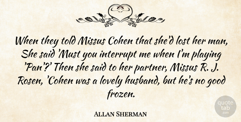 Allan Sherman Quote About Good, Interrupt, Lost, Lovely, Playing: When They Told Missus Cohen...
