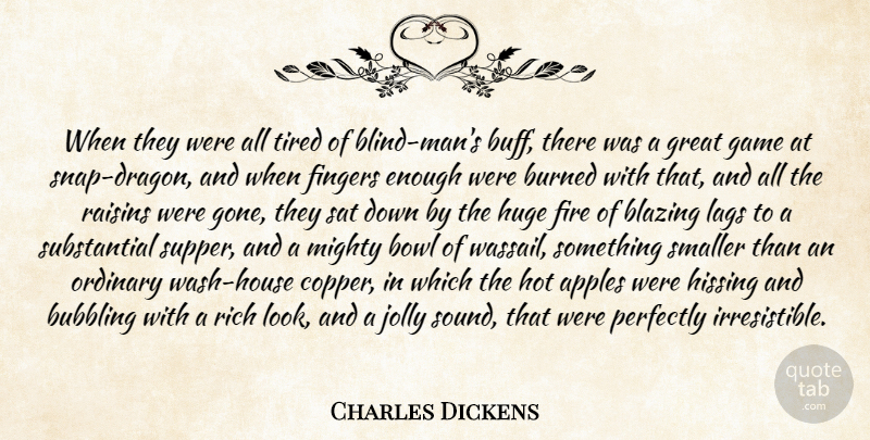 Charles Dickens Quote About Apples, Blazing, Bowl, Bubbling, Burned: When They Were All Tired...