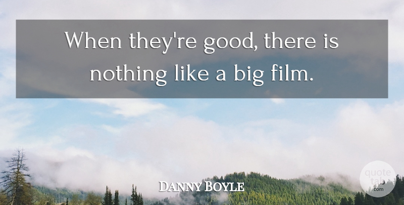 Danny Boyle Quote About Good: When Theyre Good There Is...