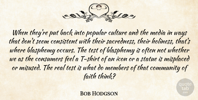 Bob Hodgson Quote About Blasphemy, Community, Consistent, Consumers, Culture: When Theyre Put Back Into...
