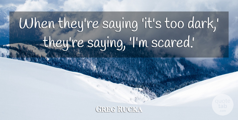 Greg Rucka Quote About Saying: When Theyre Saying Its Too...