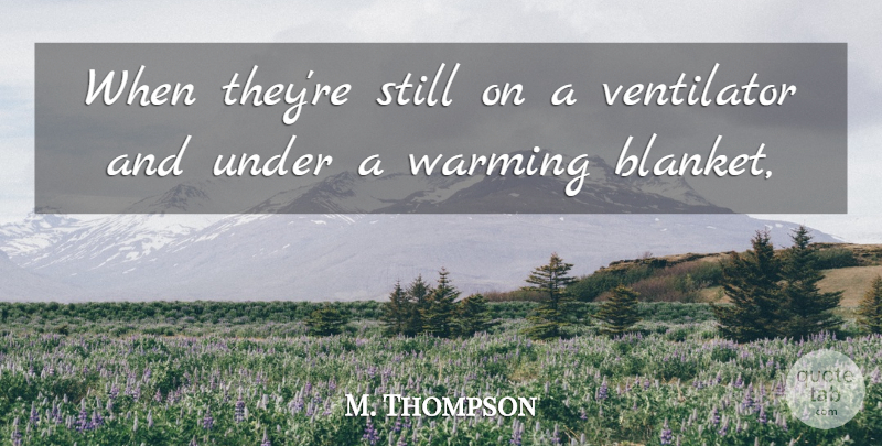 M. Thompson Quote About Warming: When Theyre Still On A...