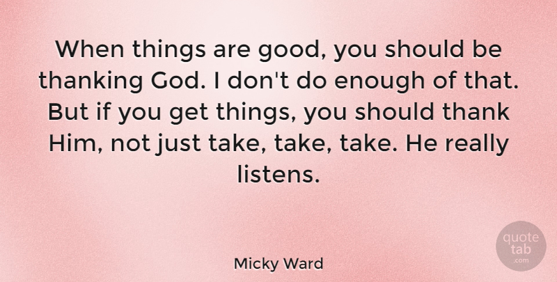 Micky Ward Quote About God, Good: When Things Are Good You...