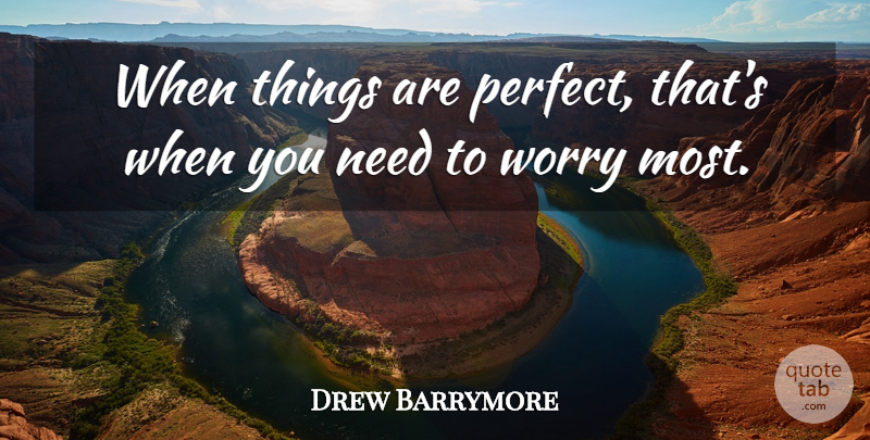Drew Barrymore Quote About Inspirational, Perfect, Worry: When Things Are Perfect Thats...