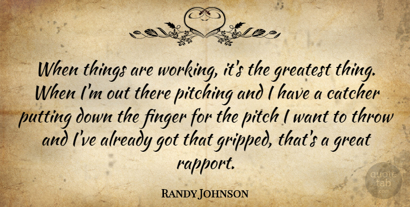 Randy Johnson Quote About Catcher, Finger, Greatest, Pitching, Putting: When Things Are Working Its...