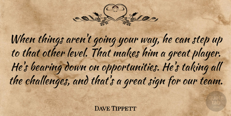 Dave Tippett Quote About Bearing, Great, Sign, Step, Taking: When Things Arent Going Your...