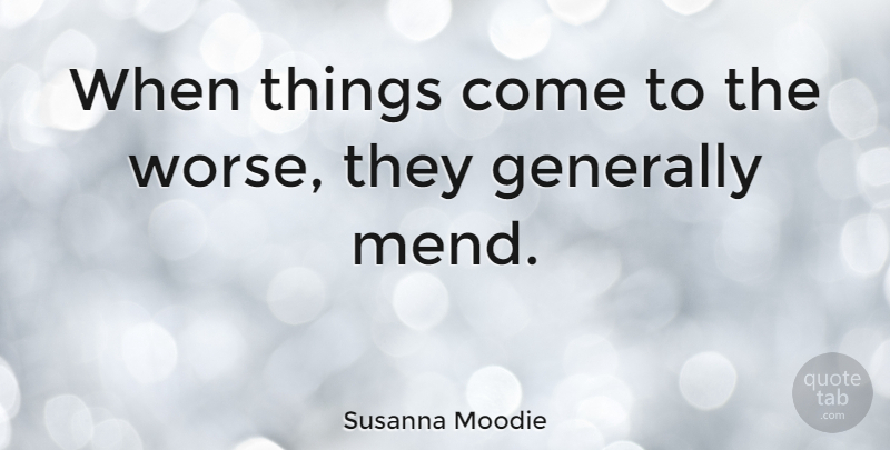 Susanna Moodie Quote About undefined: When Things Come To The...