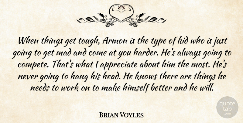 Brian Voyles Quote About Appreciate, Hang, Himself, Kid, Knows: When Things Get Tough Armon...