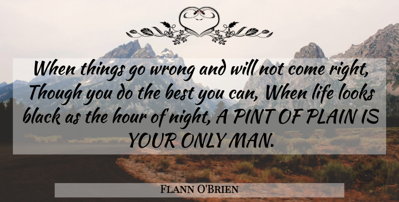 Flann O'Brien Quote About Night, Men, Black: When Things Go Wrong And...