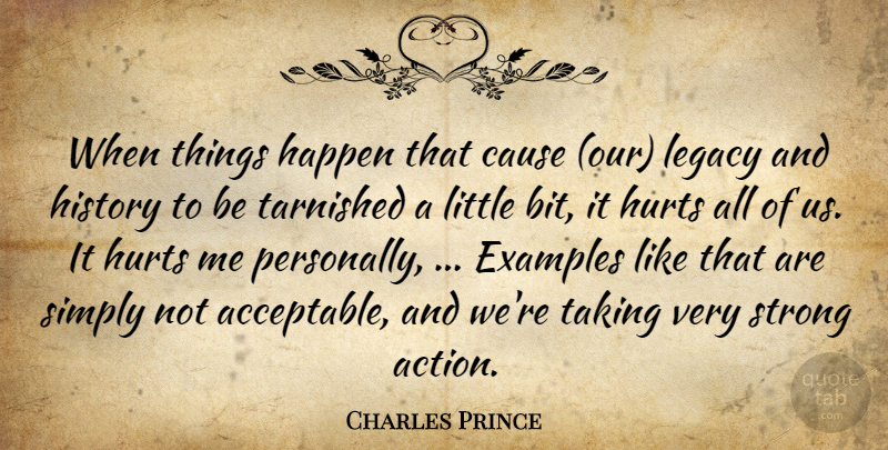 Charles Prince Quote About Cause, Examples, Happen, History, Hurts: When Things Happen That Cause...