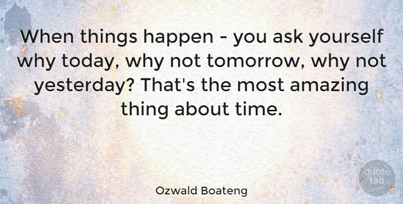Ozwald Boateng Quote About Yesterday, Why Not, Today: When Things Happen You Ask...