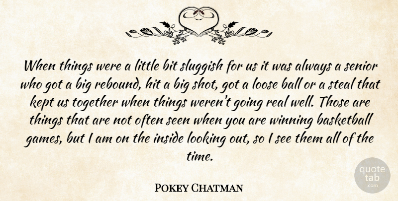 Pokey Chatman Quote About Ball, Basketball, Bit, Hit, Inside: When Things Were A Little...