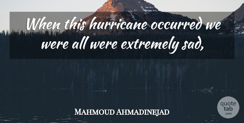Mahmoud Ahmadinejad Quote About Extremely, Hurricane, Occurred: When This Hurricane Occurred We...
