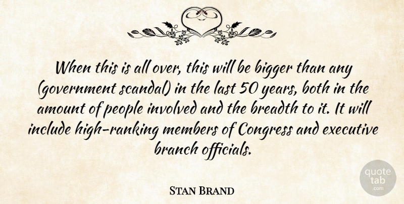 Stan Brand Quote About Amount, Bigger, Both, Branch, Breadth: When This Is All Over...