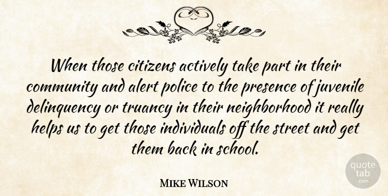 Mike Wilson Quote About Actively, Alert, Citizens, Community, Helps: When Those Citizens Actively Take...