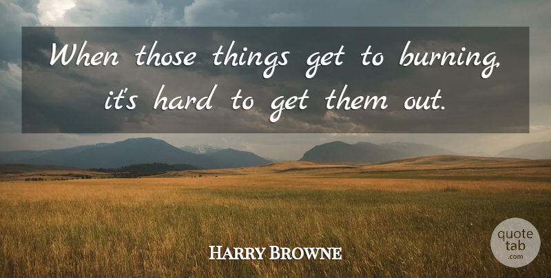 Harry Browne Quote About Hard: When Those Things Get To...