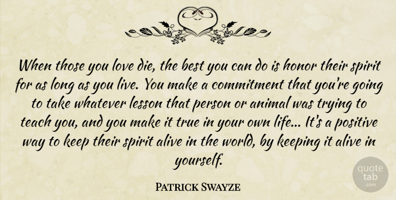 Patrick Swayze Quote About Commitment, Animal, Grieving: When Those You Love Die...
