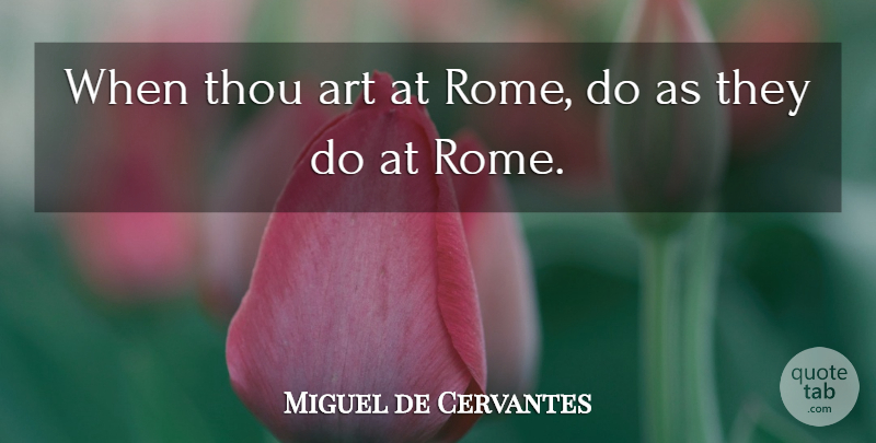 Miguel de Cervantes Quote About Art, Rome, Political: When Thou Art At Rome...