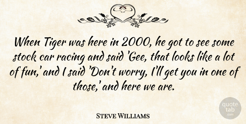 Steve Williams Quote About Car, Looks, Racing, Stock, Tiger: When Tiger Was Here In...