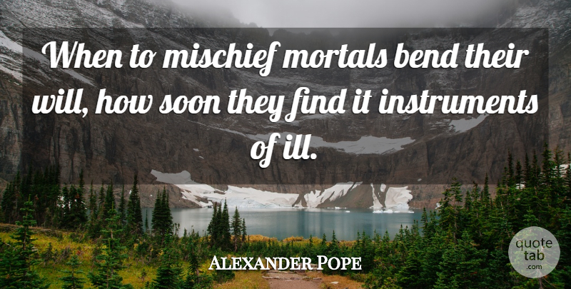 Alexander Pope Quote About Instruments, Ill, Mischief: When To Mischief Mortals Bend...