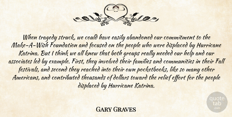 Gary Graves Quote About Abandoned, Associates, Both, Commitment, Displaced: When Tragedy Struck We Could...