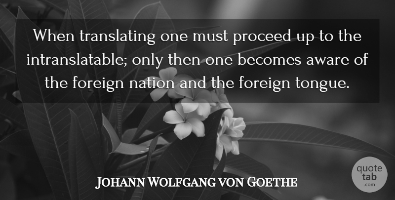 Johann Wolfgang von Goethe Quote About Tongue, Language, Translate: When Translating One Must Proceed...