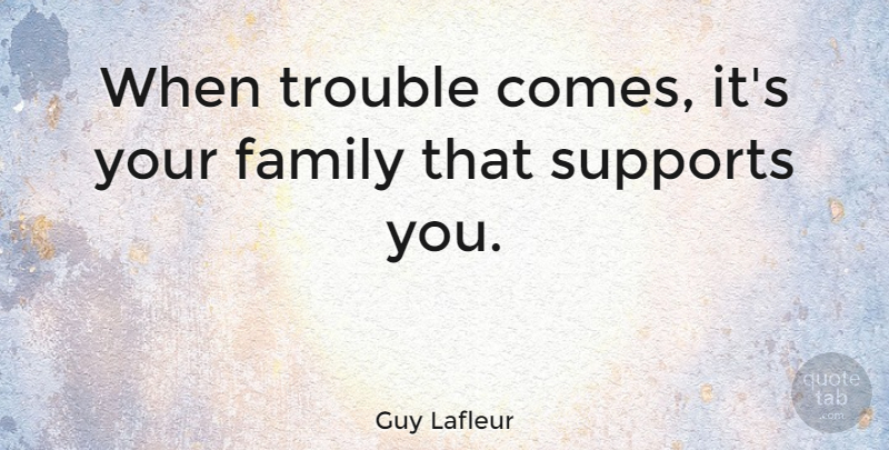 Guy Lafleur Quote About Family, Support You, Vocabulary Words: When Trouble Comes Its Your...