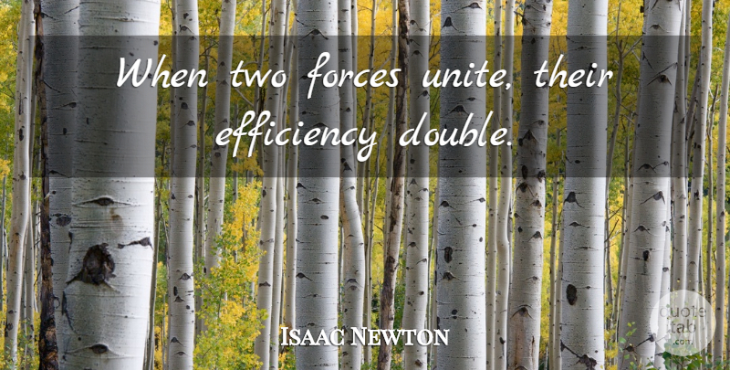 Isaac Newton Quote About Two, Efficiency, Force: When Two Forces Unite Their...