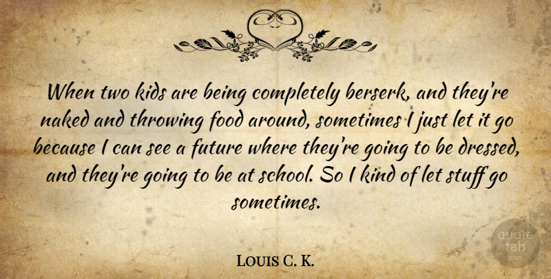 Louis C. K. Quote About School, Kids, Two: When Two Kids Are Being...