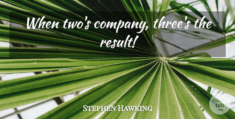 Stephen Hawking Quote About Two, Three, Results: When Twos Company Threes The...