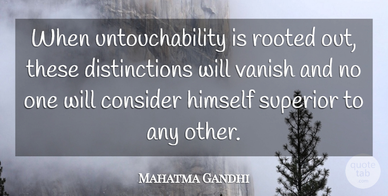 Mahatma Gandhi Quote About Distinction, Untouchability, Superiors: When Untouchability Is Rooted Out...