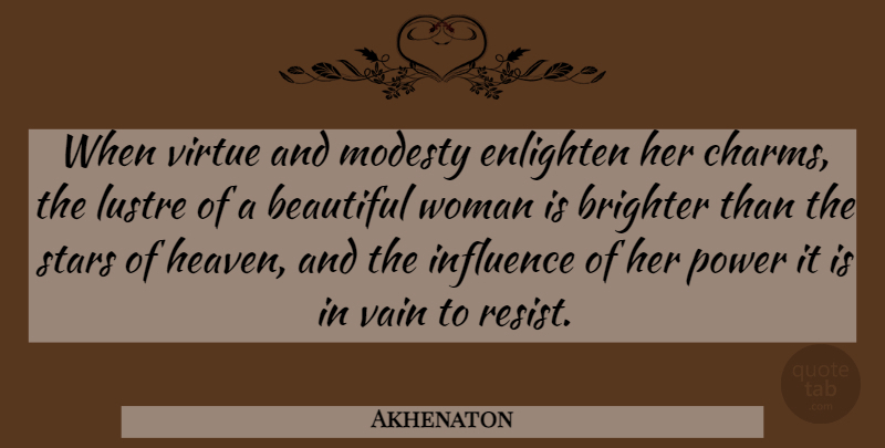 Akhenaton Quote About Beauty, Beautiful, Stars: When Virtue And Modesty Enlighten...