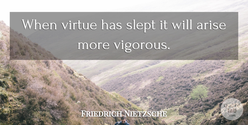 Friedrich Nietzsche Quote About Virtue, Arise, Vigorous: When Virtue Has Slept It...