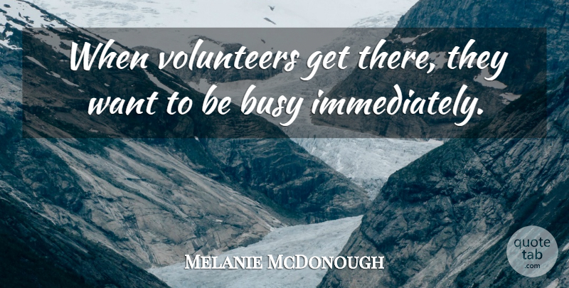 Melanie McDonough Quote About Busy, Volunteers: When Volunteers Get There They...