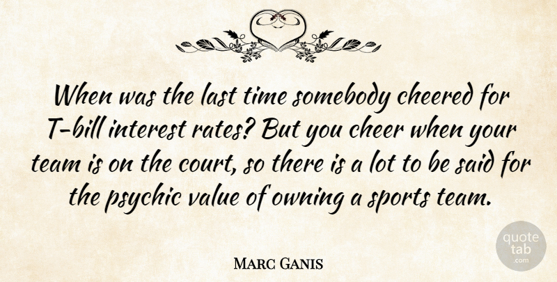 Marc Ganis Quote About Cheer, Interest, Last, Owning, Psychic: When Was The Last Time...
