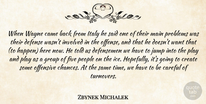 Zbynek Michalek Quote About Came, Careful, Create, Defense, Five: When Wayne Came Back From...