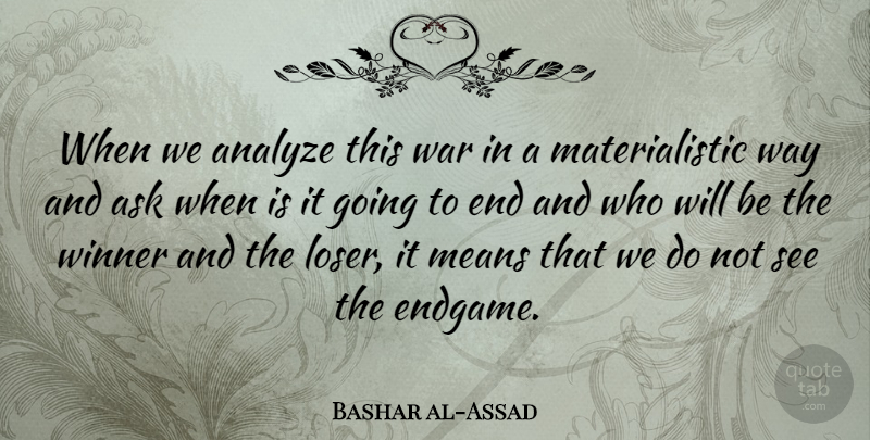 Bashar al-Assad Quote About War, Mean, Way: When We Analyze This War...