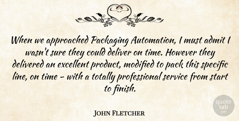 John Fletcher Quote About Admit, Deliver, Delivered, Excellent, However: When We Approached Packaging Automation...