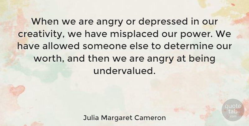 Julia Margaret Cameron Quote About Creativity, Power, Determine: When We Are Angry Or...