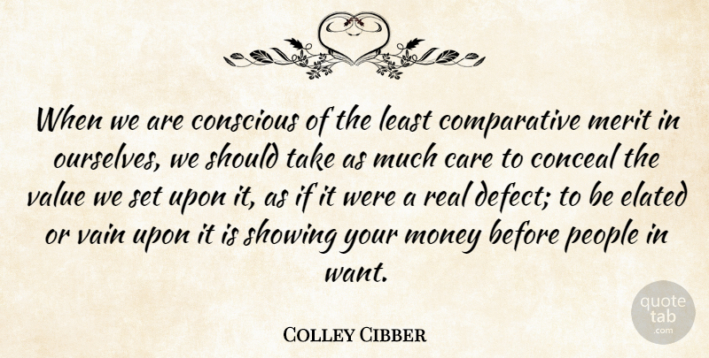 Colley Cibber Quote About Real, Vanity, People: When We Are Conscious Of...