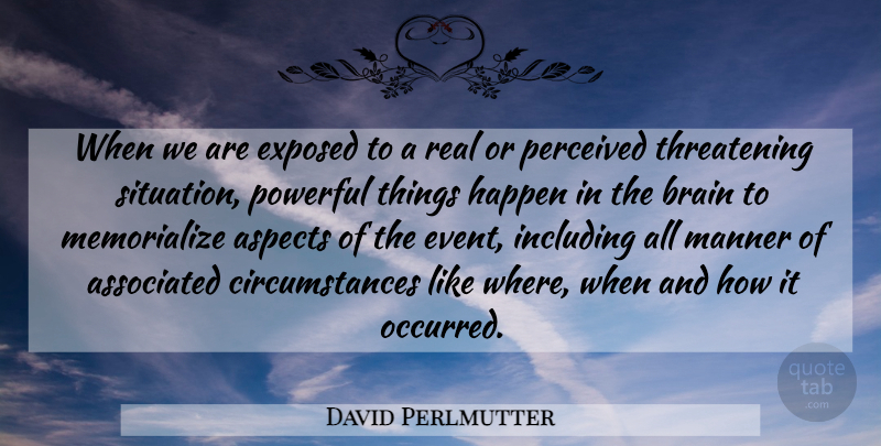 David Perlmutter Quote About Aspects, Associated, Exposed, Happen, Including: When We Are Exposed To...
