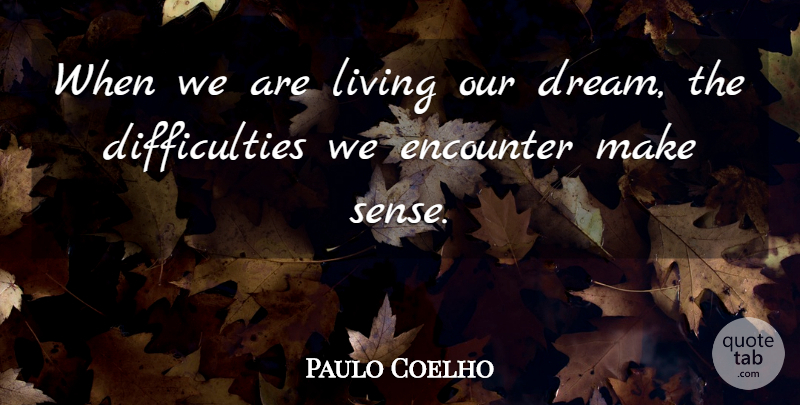 Paulo Coelho Quote About Dream, Encounters, Difficulty: When We Are Living Our...
