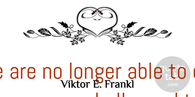Viktor E. Frankl Quote About Change, Positive, Inspiring: When We Are No Longer...