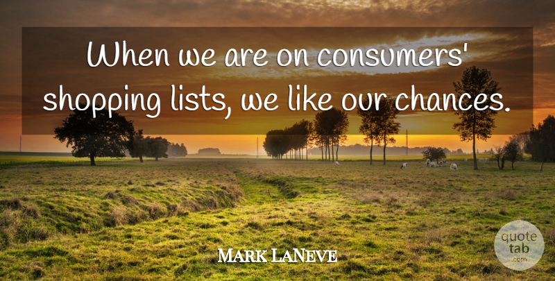 Mark LaNeve Quote About Shopping: When We Are On Consumers...
