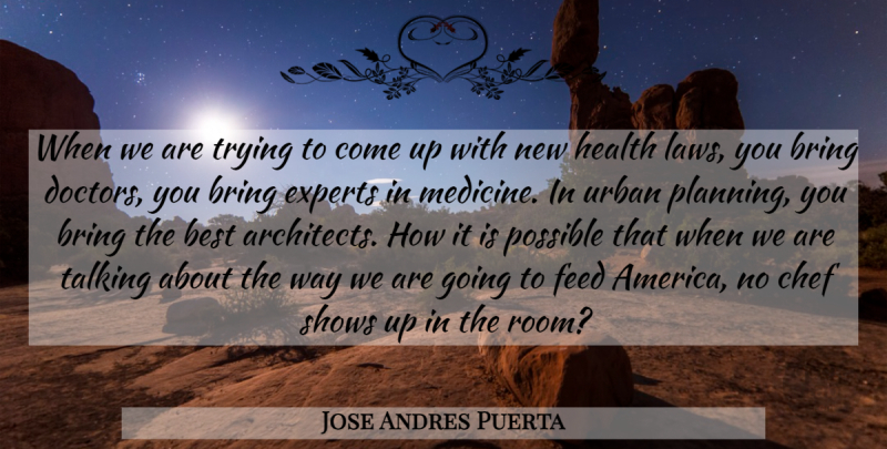 Jose Andres Puerta Quote About Best, Bring, Chef, Experts, Feed: When We Are Trying To...