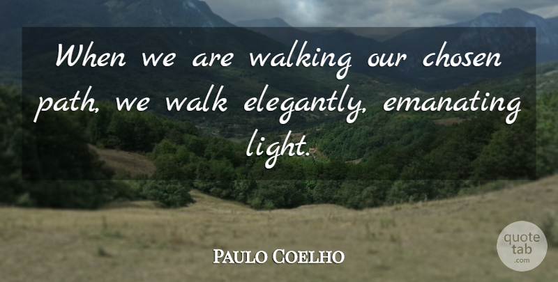 Paulo Coelho Quote About Light, Path, Walks: When We Are Walking Our...