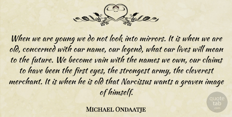 Michael Ondaatje Quote About Mean, Eye, Army: When We Are Young We...