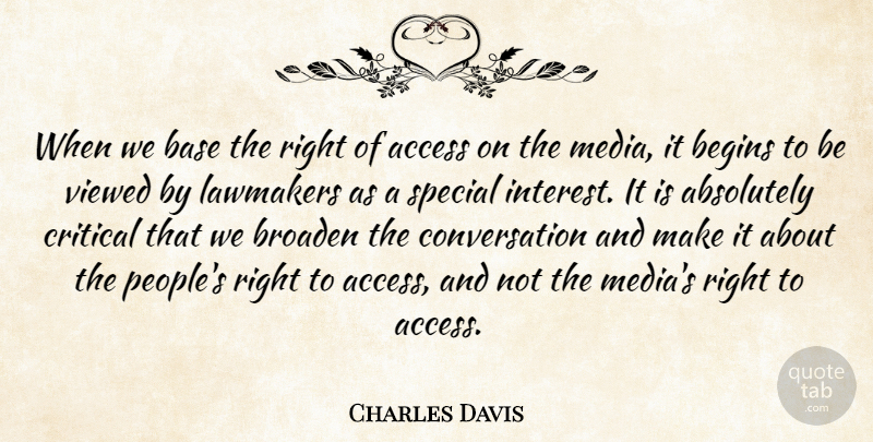 Charles Davis Quote About Absolutely, Access, Base, Begins, Broaden: When We Base The Right...
