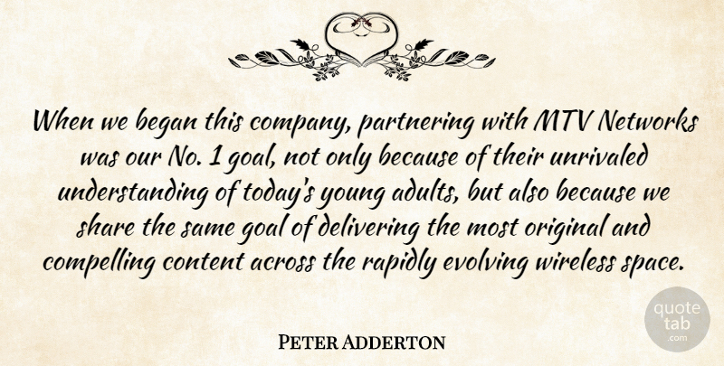 Peter Adderton Quote About Across, Began, Company, Compelling, Content: When We Began This Company...
